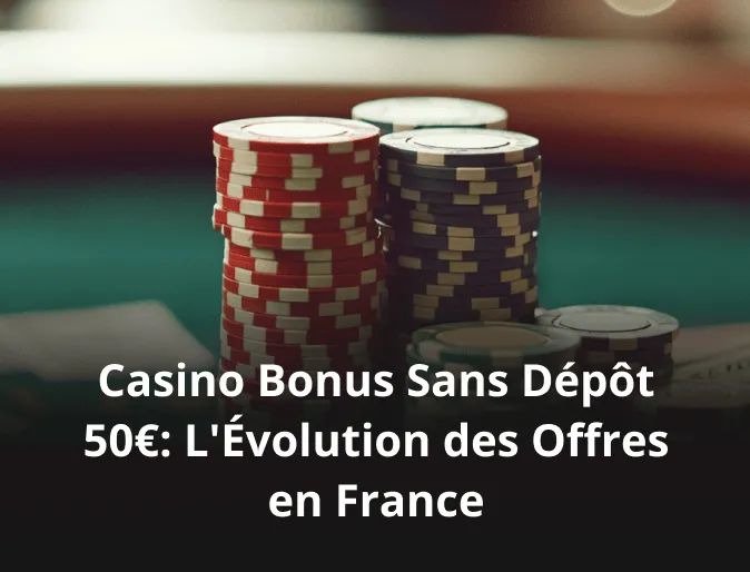 Casino Bonus Sans Dépôt 50€ : L'Évolution des Offres en France