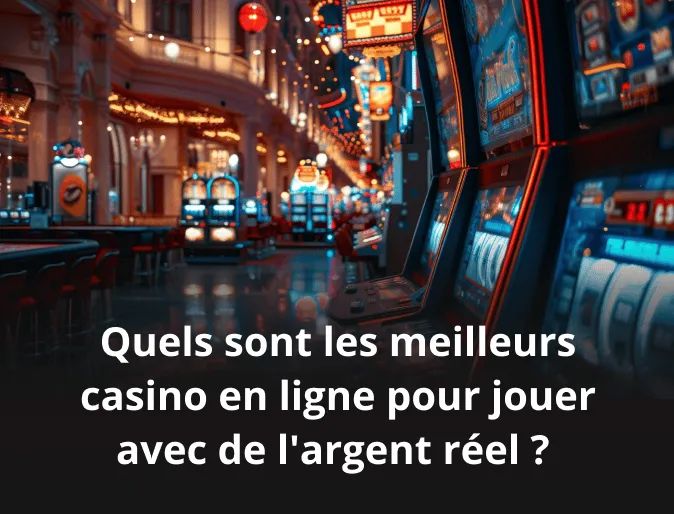 Quels sont les meilleurs casino en ligne pour jouer avec de l'argent réel ?