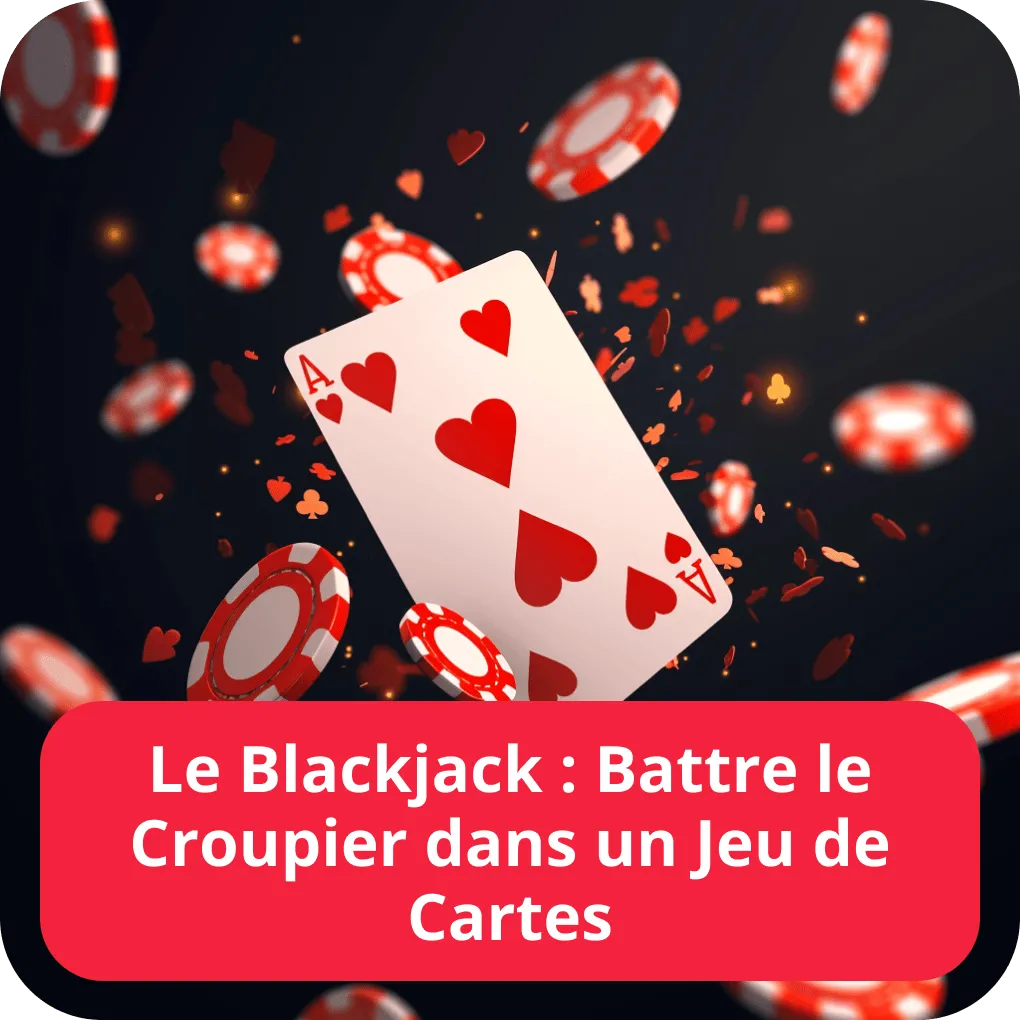 Le Blackjack : Battre le Croupier dans un Jeu de Cartes. 